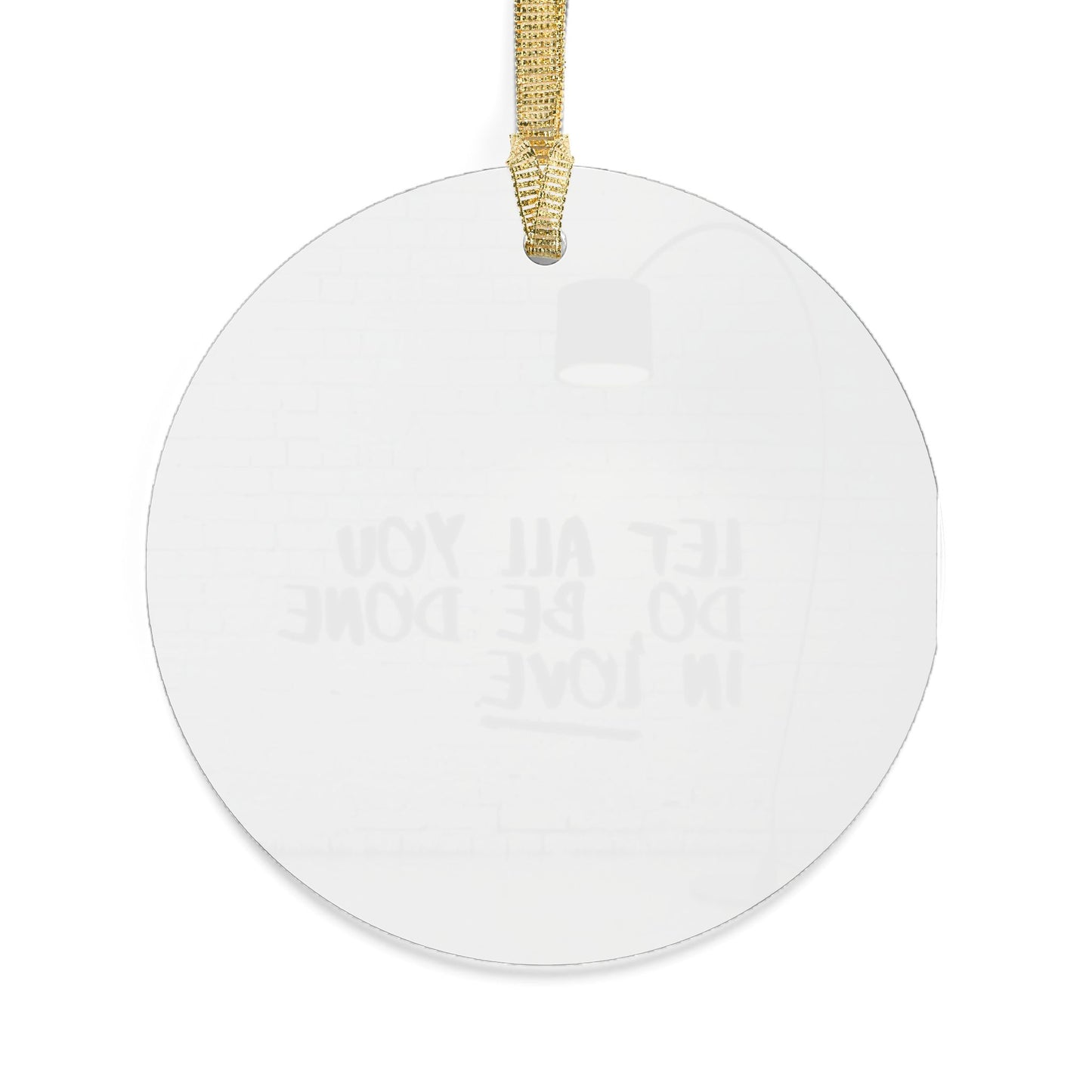 Inspirational Acrylic Ornaments - "Let All You Do Be Done In Love"