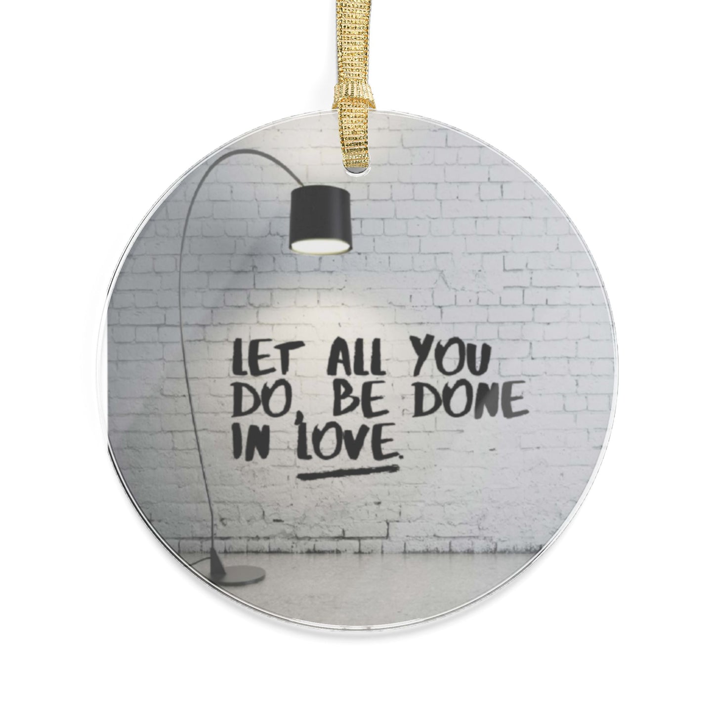 Inspirational Acrylic Ornaments - "Let All You Do Be Done In Love"